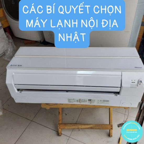 NHỮNG BÍ QUYẾT VÀNG TRONG VIỆC CHỌN MUA MÁY LẠNH NỘI ĐỊA NHÂT