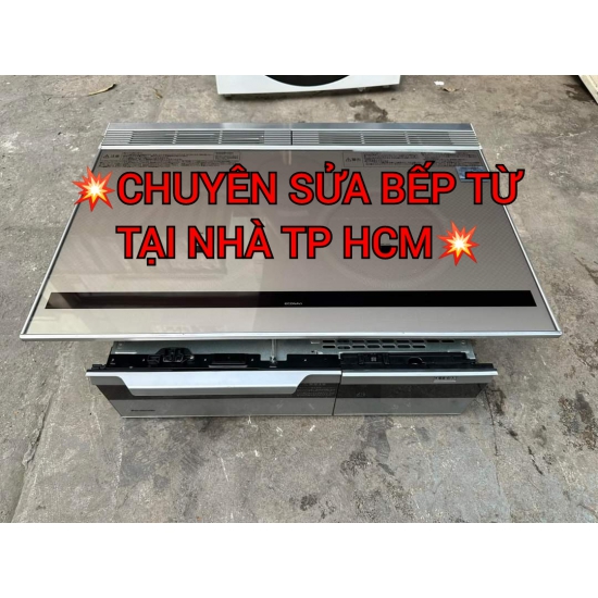 CHUYÊN SỬA BẾP TỪ UY TÍN TẠI NHÀ TP HCM - SÀI GÒN